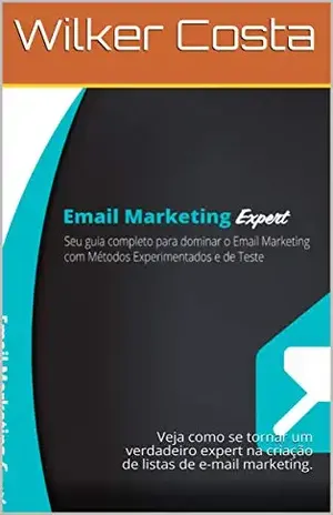 Especialista em criação de lista: Veja como se tornar um verdadeiro expert na criação de listas de e–mail marketing. - Wilker Costa