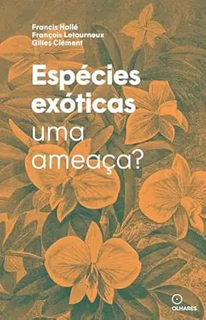 Espécies exóticas,: uma ameaça? – Francis Hallé