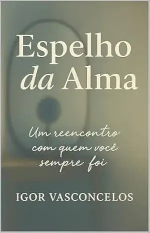 Espelho da Alma: Um reencontro com quem você sempre foi - Igor Vasconcelos