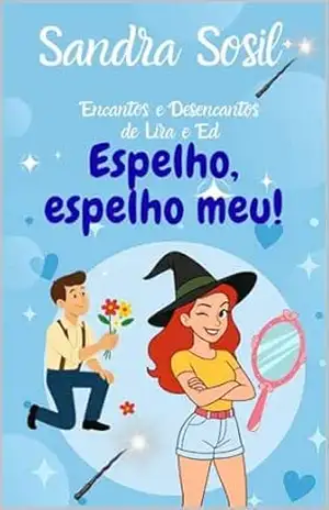 Espelho, espelho meu!: Encantos e Desencantos de Lira e Ed (CONTO 2) (Universo Encantos & Desencantos de Lira & Ed) – Sandra Sosil