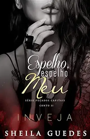 Espelho, espelho meu: Série Pecados Capitais – Conto II– Inveja – Sheila Guedes