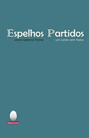 Espelhos Partidos: um conto sem fadas – Sonia Salerno Forjaz