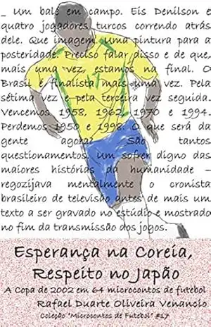Esperança na Coreia, Respeito no Japão: A Copa de 2002 em 64 microcontos de futebol – Rafael Duarte Oliveira Venancio