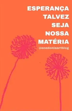 ESPERANÇA TALVEZ SEJA NOSSA MATÉRIA – anedonia artblog