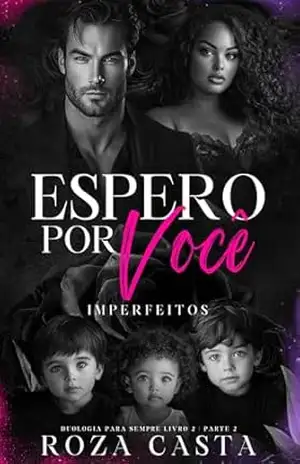 ESPERO POR VOCÊ: IMPERFEITOS Livro 2 – PARTE 2 (DUOLOGIA PARA SEMPRE 3) – ROZA CASTA