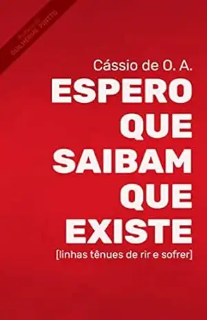 Espero que saibam que existe: [linhas tênues de rir e sofrer] – Cássio de O. A.