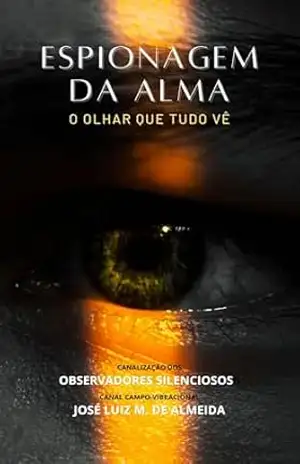 Espionagem da Alma: O Olhar que Tudo Vê – José Luiz Miranda de Almeida