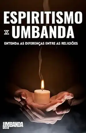 Espiritismo x Umbanda: Entenda as Diferenças Entre as Religiões – Editora Umbanda Boa