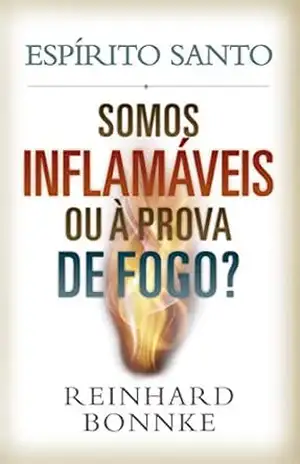 Espírito Santo: Inflamáveis ou à Prova de Fogo?: Reinhard Bonnke – Reinhard Bonnke