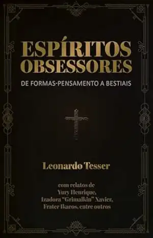 Espíritos Obsessores: De Formas–Pensamento a Bestiais – Leonardo Tesser