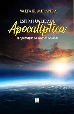Espiritualidade Apocalíptica; O Apocalipse ao alcance de todos – Valtair Miranda