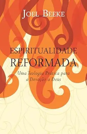 Espiritualidade Reformada – Joel R. Beeke