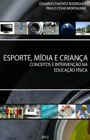 Esporte, Mídia e Criança: conceitos e intervenção na Educação Física - Paulo César  Montagner
