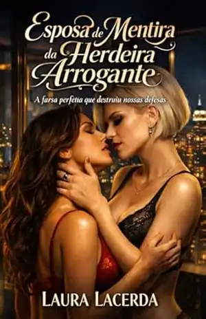 Esposa de Mentira da Herdeira Arrogante: A farsa perfeita que destruiu nossas defesas – Laura Lacerda