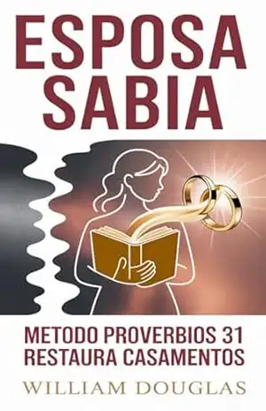 Esposa Sábia: Método Provérbios 31 Para Restaurar Casamentos: Usado Por 2.300+ Mulheres – William Douglas