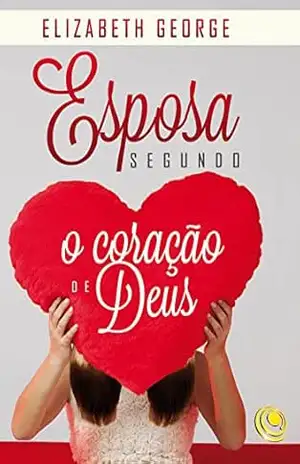 Esposa segundo o coração de Deus – Elizabeth George