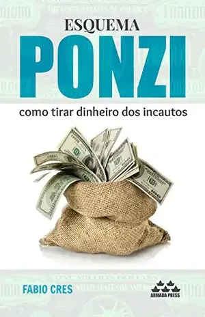 Esquema Ponzi: como tirar dinheiro dos incautos - Fabio Cres