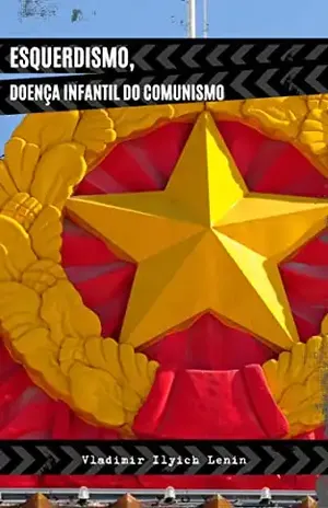 Esquerdismo, Doença Infantil do Comunismo - Vladimir Ilyich  Lenin