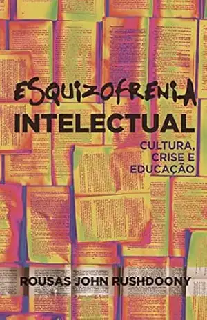 Esquizofrenia intelectual: Cultura, crise, educação – R.J. Rushdoony