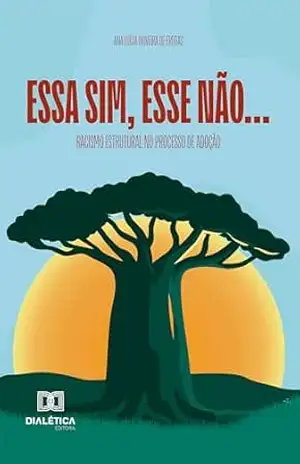 Essa Sim, Esse Não…: Racismo estrutural no processo de adoção – Ana Lucia Oliveira de Freitas