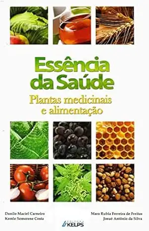 ESSÊNCIA DA SAÚDE: Plantas medicinais e alimentação - Danilo Maciel Carneiro