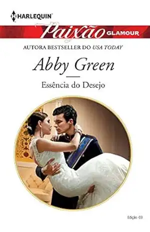 Essência do Desejo (Harlequin Paixão Glamour Livro 3) – Abby Green