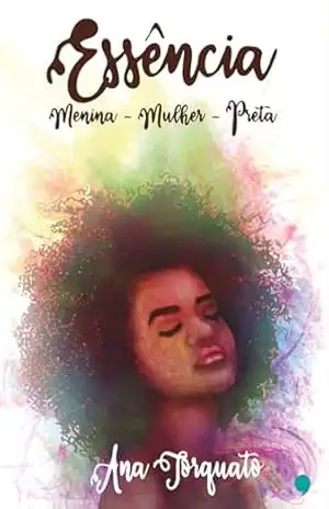 Essência: menina, mulher, preta - Ana  Torquato