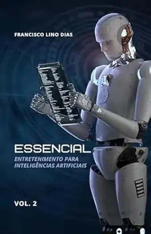 Essencial: Entretenimento para inteligências artificiais (Inteligência artificial Livro 2) - Francisco Lino Dias
