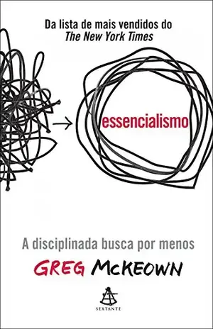 Essencialismo: A disciplinada busca por menos - Greg McKeown