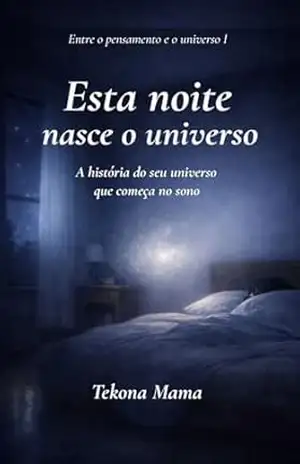 Esta noite nasce o universo: A história do seu universo que começa no sono (Entre o pensamento e o universo Livro 1) – Tekona Mama
