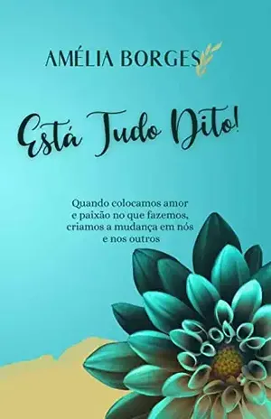 Está Tudo Dito!: Quando colocamos amor e paixão no que fazemos, criamos a mudança em nós e nos outros - Amélia Borges