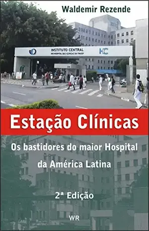 Estação Clínicas – Os Bastidores do Maior Hospital da América Latina - Waldemir Rezende