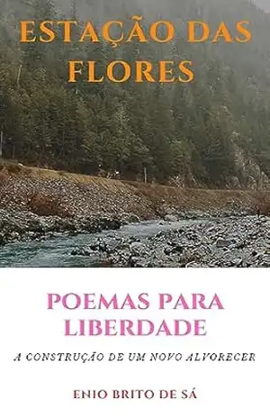 ESTAÇÃO DAS FLORES: Poemas para a liberdade. – ENIO BRITO DE SÁ