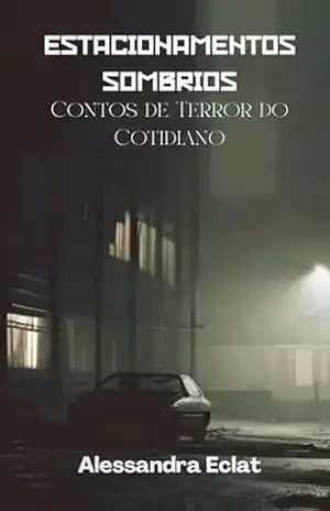 Estacionamentos Sombrios: Contos de Terror do Cotidiano – Alessandra Eclat