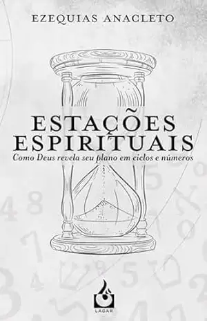 Estações Espirituais: Como Deus revela seu plano em ciclos e números – Ezequias  Anacleto