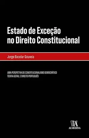 Estado de Exceção no Direito Constitucional– Uma Perspetiva do Constitucionalismo Democrático – Jorge Bacelar Gouveia