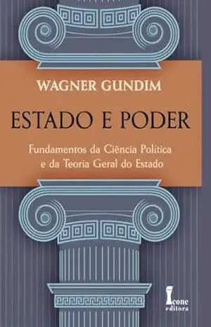Estado e Poder: Fundamentos da Ciência Política e da Teoria Geral do Estado - Wagner  Gundim