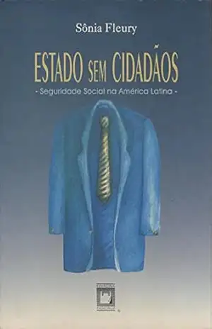 Estado sem cidadãos: seguridade social na América Latina – Sonia Fleury