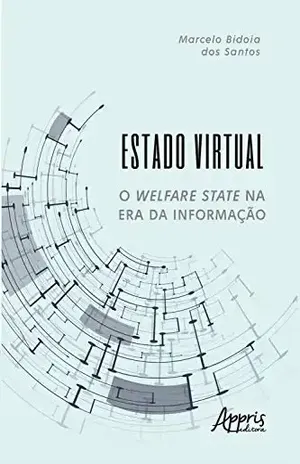Estado Virtual: O Welfare State na era da Informação - Marcelo Bidoia dos Santos