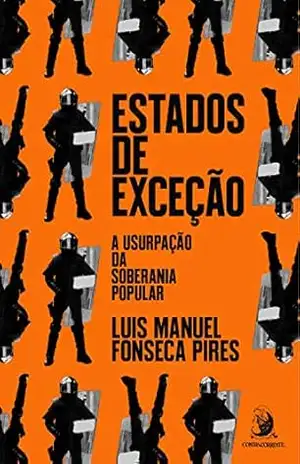 Estados de exceção: a usurpação da soberania popular – Luis Manuel Fonseca Pires