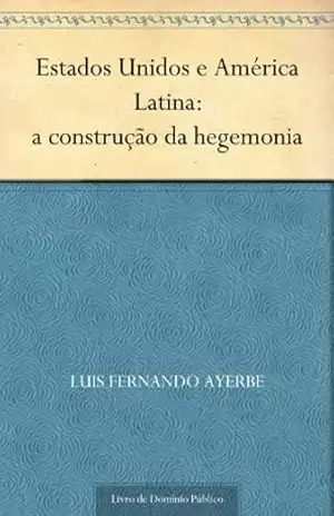 Estados Unidos e América Latina: a construção da hegemonia – Luis Fernando Ayerbe