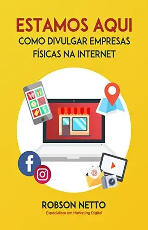 Estamos Aqui: Como Divulgar Empresas Físicas na Internet - Robson Netto