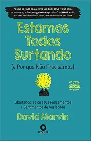 Estamos todos surtando (e por que não precisamos): libertando–se de seus pensamentos e sentimentos de ansiedade - David Marvin