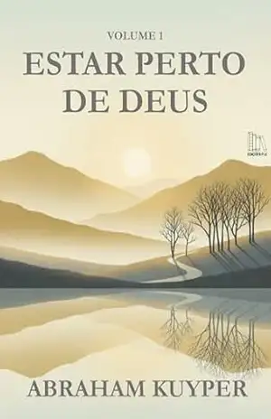 Estar Perto de Deus: Meditações: (Volume 1) – Abraham Kuyper