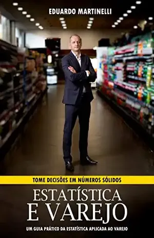 Estatística e Varejo: Um Guia Prático da Estatística Aplicada ao Varejo - Eduardo Martinelli