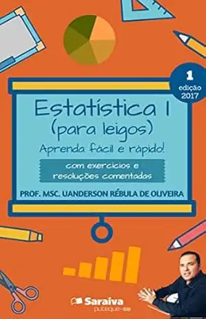 Estatística I (para leigos): aprenda fácil e rápido! – Uanderson Rebula de Oliveira