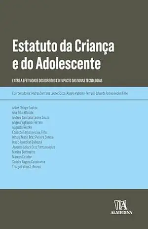 Estatuto da Criança e do Adolescente: Entre a Efetividade dos Direitos e o Impacto das Novas Tecnologias (Obras Coletivas) – Andrea Sant’ana Leone Souza