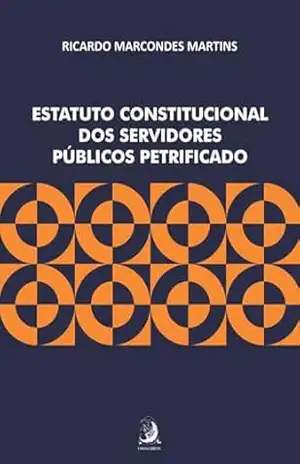Estatuto jurídico dos servidores públicos petrificado – Ricardo Marcondes Martins