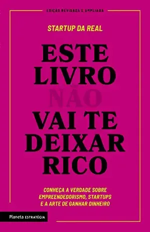Este livro não vai te deixar rico: Descubra a verdade sobre empreendedorismo, startups e arte de ganhar dinheiro - Startup da Real