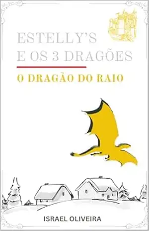 Estelly’S e os 3 Dragões: Volume 1 – O Dragão do Raio: Uma Jornada de Fantasia e RPG para Crianças: Um Guia Lúdico e Prático de TCC (Terapia Cognitivo–Comportamental). (Estelly´S e os 3 Dragões) – Israel Lopes